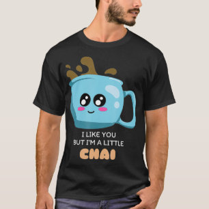 Ik vind je leuk, maar ik ben een beetje chai Schat T-shirt