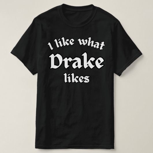 Ik vind leuk wat Drake leuk vindt T-shirt (Design voorkant)