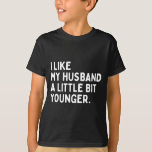 Ik vind mijn man een beetje jonger leuk Funny Wife T-shirt