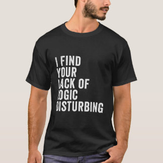 Ik vind uw gebrek aan logica verontrustend t-shirt