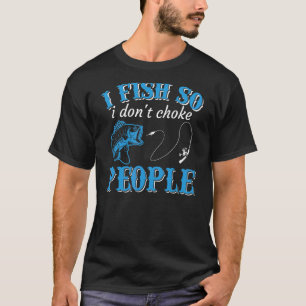 Ik vis zodat ik mensen niet wurg   Grappige spreuk T-shirt
