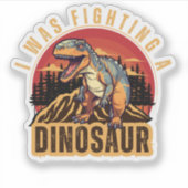 Ik vocht tegen een dinosaurus, grappig idee sticker (Voorkant)