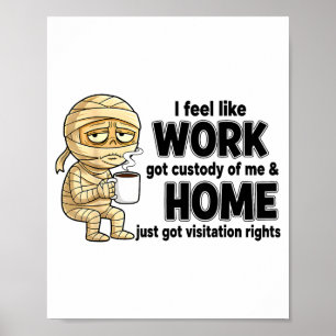 Ik voel alsof werk het voogdijschap over mij heeft poster