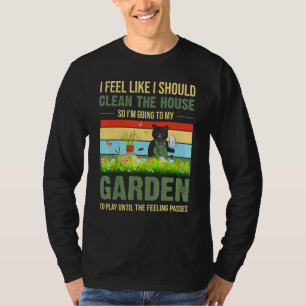 Ik Voel Dat Ik Het Huis Voor Mijn Tuin Moet Reinig T-shirt