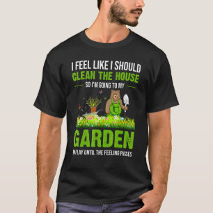 Ik Voel Dat Ik Het Huis Voor Mijn Tuin Moet Reinig T-shirt
