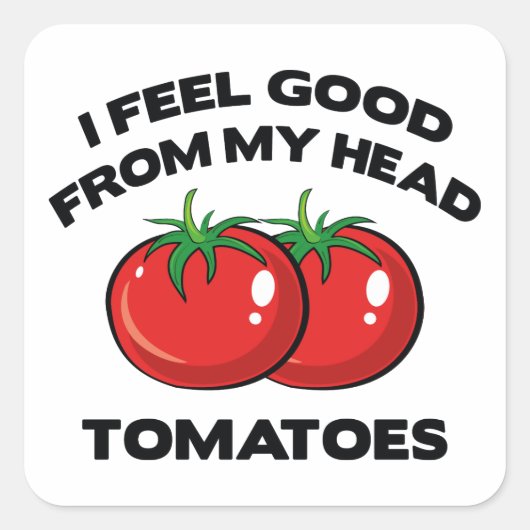 Ik voel me goed van mijn hoofd tomaten vierkante sticker (Voorkant)