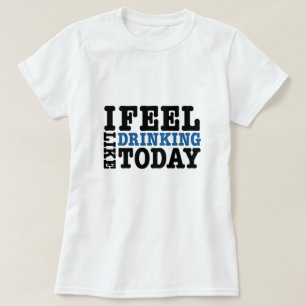 Ik voel me graag Drink vandaag T-shirt