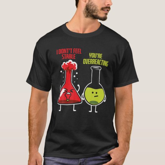 Ik voel me niet stabiel dat je een chemist overdri t-shirt (Voorkant)