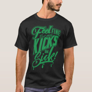 Ik voel me prima maar mijn Kicks zijn ziek groen T-shirt