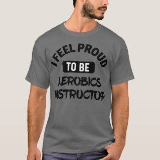 Ik voel me trots om aerobics instructeur te zijn t-shirt