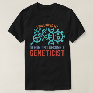 Ik volgde mijn droom en werd geneticus t-shirt