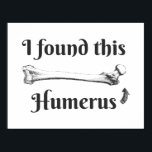 Ik vond deze Humerus Science Joke Poster<br><div class="desc">Een gekke,  maar bekende wetenschapsmmop. Dit ontwerp show een menselijk humerusbot en de woorden "Ik vond dit humerus" eromheen.</div>