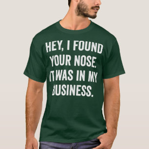 Ik vond je neus in mijn bedrijf. t-shirt