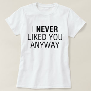 Ik vond je nooit leuk. t-shirt