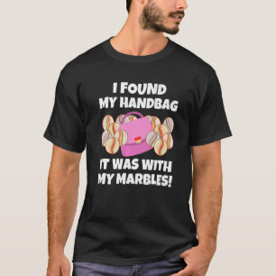 Ik vond m'n handtas bij m'n marbles Sarcast T-shirt