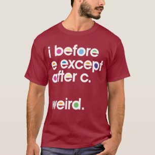 Ik voor E behalve na C. Weird. Funny T-shirt