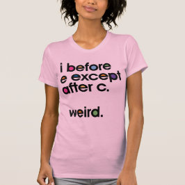 Ik voor E behalve na C. Weird. Funny T-shirt