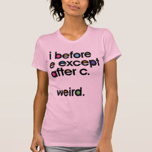 Ik voor E behalve na C. Weird. Funny T-shirt