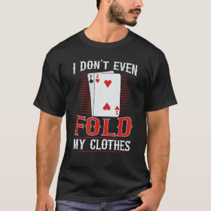 Ik vouw niet eens mijn kleren voor een Pokerspeler T-shirt