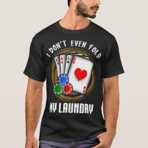 Ik vouw zelfs niet mijn was grappige poker chips t t-shirt