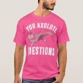 Ik vraag Axolotl Grappige Schattigee woordspeling  T-shirt (Voorkant)