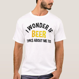 Ik vraag me af of bier ook aan mij denkt t-shirt