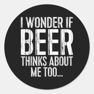 Ik vraag me af of bier ook te veel aan mij denkt T Ronde Sticker