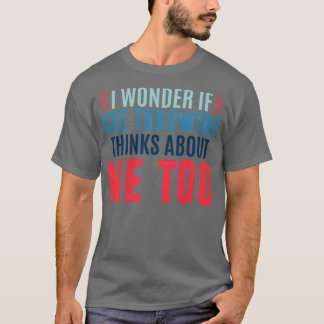Ik vraag me af of bijl die over mij gooit, me te g t-shirt
