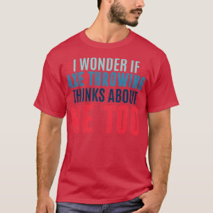 Ik vraag me af of bijl die over mij gooit, me te g t-shirt