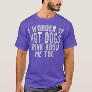 Ik vraag me af of hotdogs denken dat ik te gek ben t-shirt