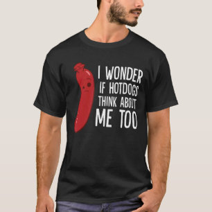 Ik vraag me af of hotdogs ook over mij denken t-shirt