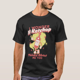 Ik vraag me af of ketchup aan me denkt, te grappig t-shirt