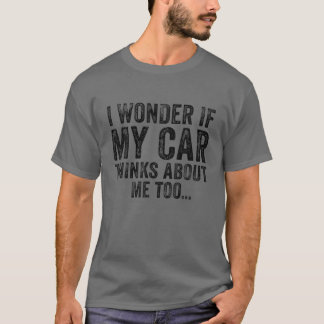 Ik vraag me af of mijn auto denkt over mij te grap t-shirt