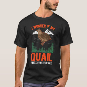 Ik vraag me af of mijn kwartel ook over mij denkt. t-shirt
