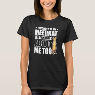 Ik vraag me af of mijn Meerkat ook aan mij denkt T-shirt
