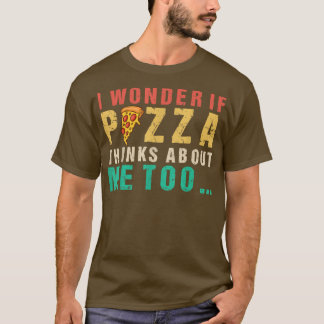 Ik vraag me af of Pizza denkt dat ik ook voedsel m T-shirt