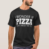 Ik vraag me af of Pizza ook over mij denkt, grappi T-shirt (Voorkant)
