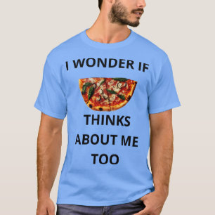 Ik vraag me af of Pizza ook over mij denkt T-shirt