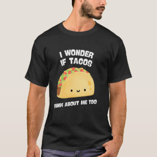 Ik vraag me af of Tacos ook aan mij denken Te grap T-shirt