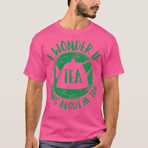 Ik vraag me af of Tea ook over mij denkt T-shirt