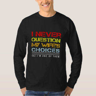 Ik vraag nooit mijn Wifes Choices Idee T-shirt