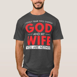 Ik vrees maar twee dingen... God en mijn vrouw...  T-shirt