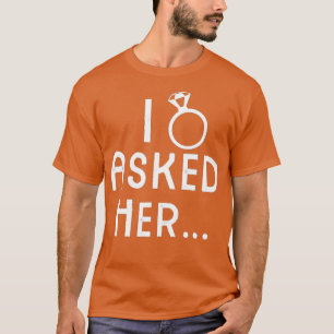 Ik vroeg haar diamanten ring verloofde t-shirt