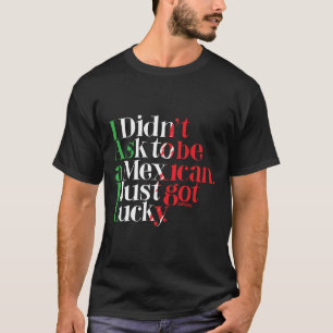 Ik vroeg niet om Mexicaan te zijn. Ik heb net gelu T-shirt