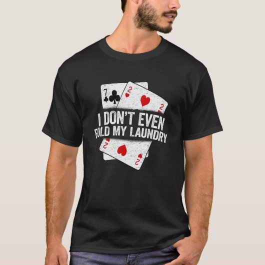 Ik vul niet eens mijn pokerspeler voor wasgoed Gez T-shirt (Voorkant)