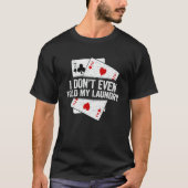 Ik vul niet eens mijn pokerspeler voor wasgoed Gez T-shirt (Voorkant)