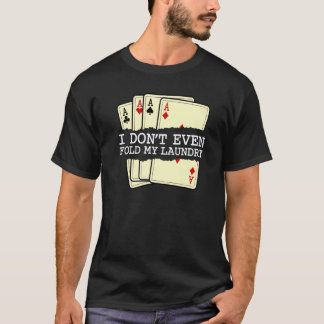 Ik vul niet eens mijn waskaart Spelen Poker Casi T-shirt