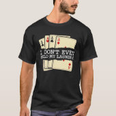 Ik vul niet eens mijn waskaart Spelen Poker Casi T-shirt (Voorkant)