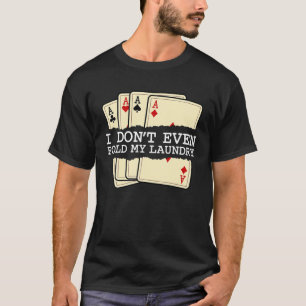 Ik vul niet eens mijn waskaart Spelen Poker Casi T-shirt