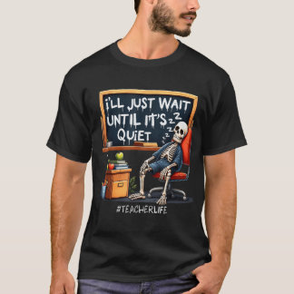 Ik wacht gewoon tot het stil is Skeletleraren T-shirt